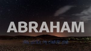Abraham : Faith Outside the Comfort Zone